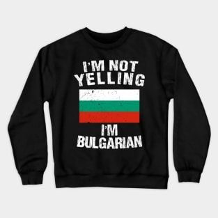 I'm Not Yelling I'm Bulgarian Crewneck Sweatshirt